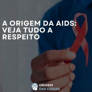 A origem da AIDS: veja tudo a respeito