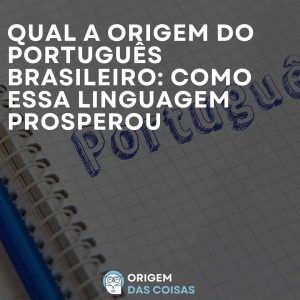 Qual a origem do Português Brasileiro: como essa linguagem prosperou