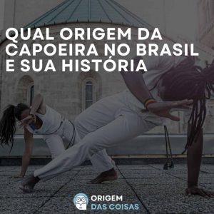 Qual origem da capoeira no Brasil e sua história