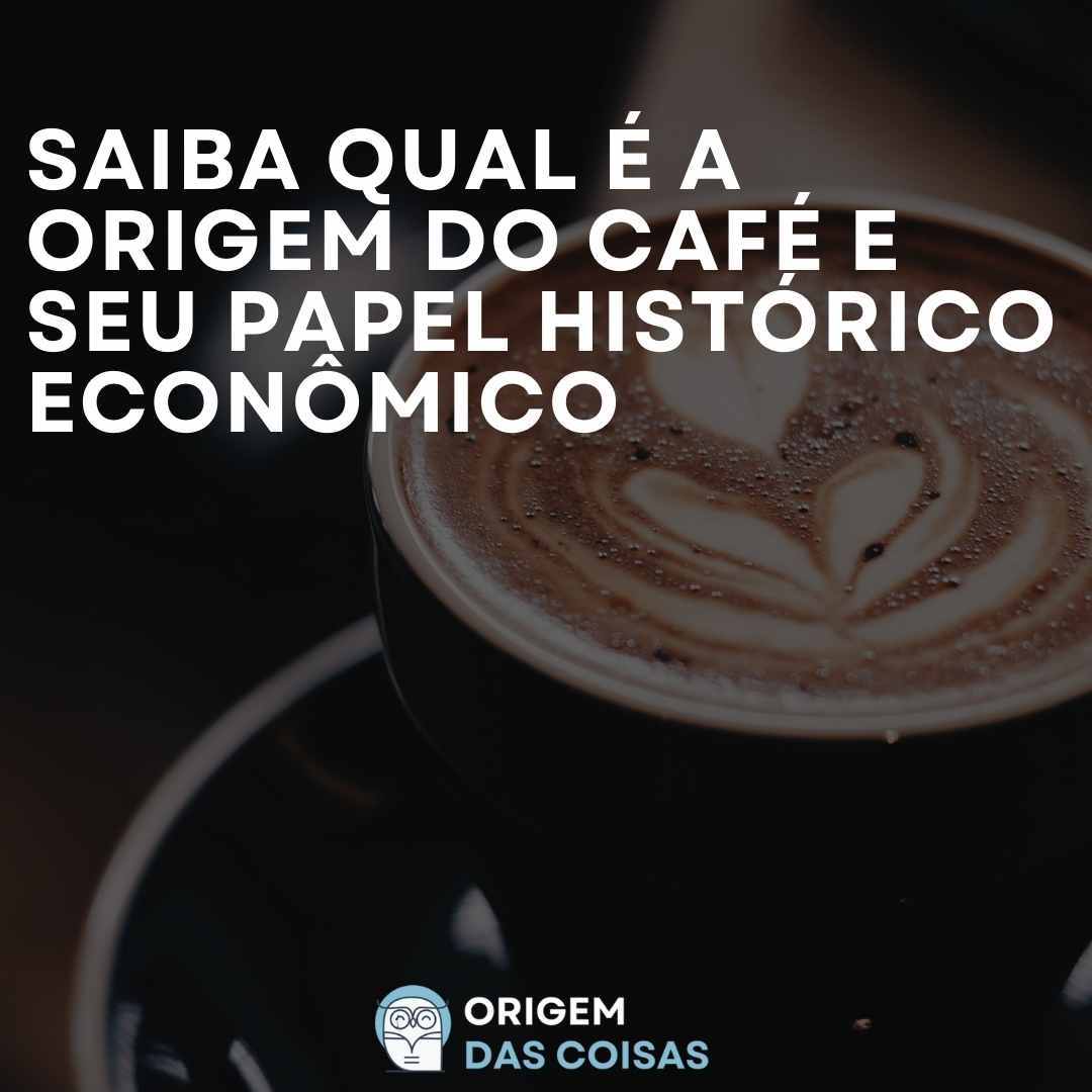 Saiba qual é a origem do café e seu papel histórico econômico