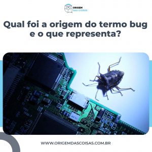 Qual foi a origem do termo bug e o que representa?