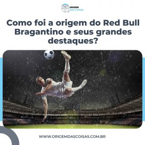 Como foi a origem do Red Bull Bragantino e seus grandes destaques?