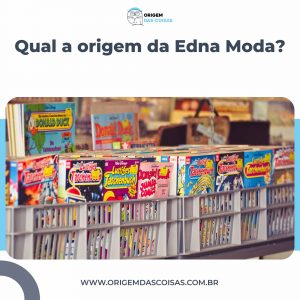 Qual a origem da Edna Moda?