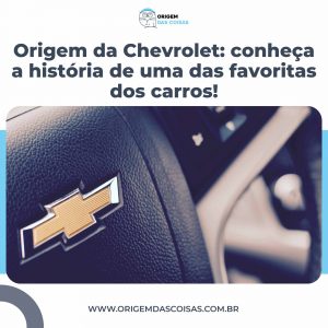 Origem da Chevrolet: conheça a história de uma das favoritas dos carros!