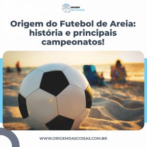 Origem do Futebol de Areia: história e principais campeonatos!